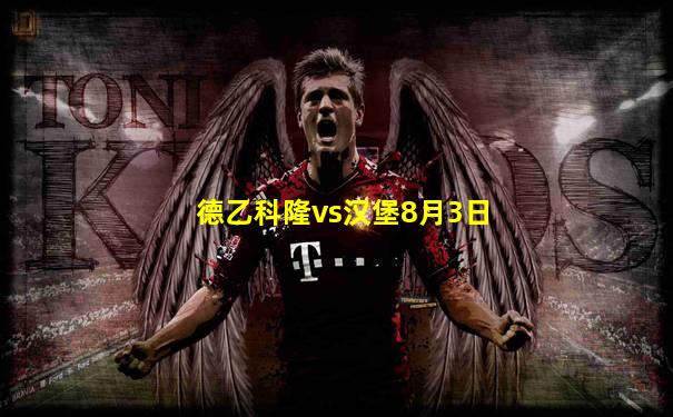 德乙科隆vs汉堡8月3日